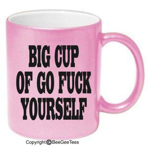 BIG CUP OF GO F@#K YOURSELF - Funny Coffee or Tea Cup 11 or 15 oz Mug by BeeGeeTees