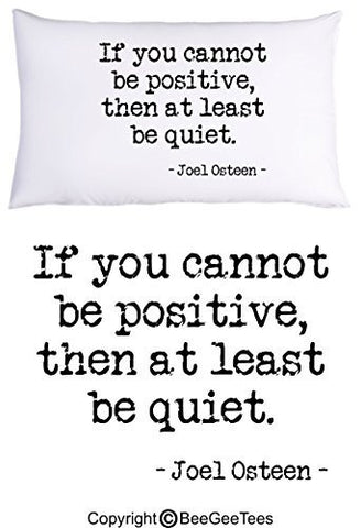 If You Cannot Be Positive, Then At Least Be Quiet Joel Osteen Pillowcase Motivational Gift by BeeGeeTees® (1 Queen Pillowcase)