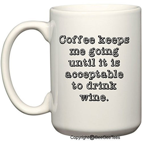 Coffee Keeps Me Going Until It Is Acceptable To Drink Wine Coffee Mug or Tea Cup by BeeGeeTees