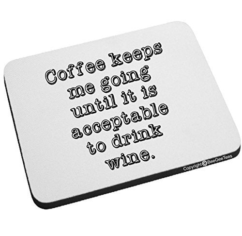 Coffee Keeps Me Going Until It Is Acceptable To Drink Wine Mouse Pad by BeeGeeTees®