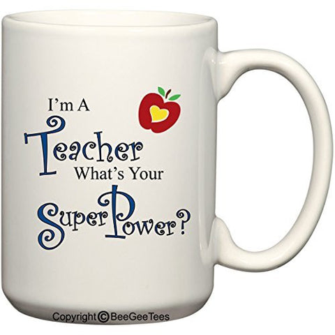 I'm A Teacher What's Your Super Power? - Coffee or Tea Cup 15 oz Funny Gift Mug by BeeGeeTees 00488