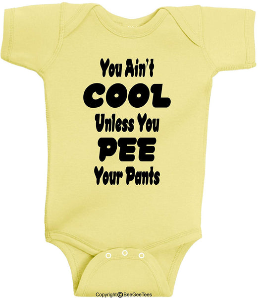You Ain't Cool Unless You PEE Your Pants Funny Baby Bodysuit by BeeGeeTees