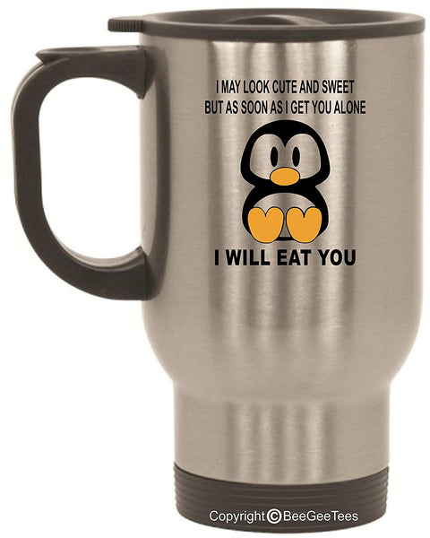 I May Look Cute and Sweet But As Soon As I Get You Alone I Will Eat You Funny Penguin Stainless Steel Travel Mug by BeeGeeTees (14 oz)