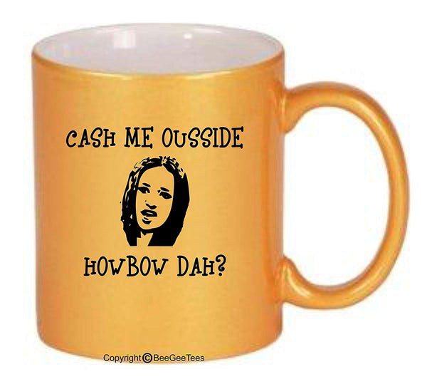 Cash Me Ousside Howbow Dah Parody? Funny Coffee Mug Tea Cup Ceramic or Stainless Steel by BeeGeeTees