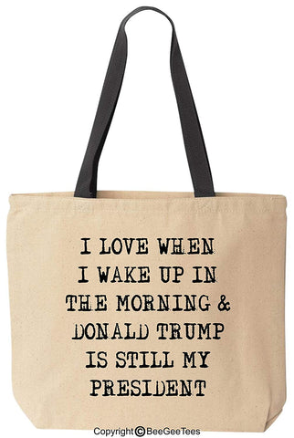 I Love When I Wake Up In The Morning and Donald Trump Is Still My President Funny Canvas Tote Bag by BeeGeeTees