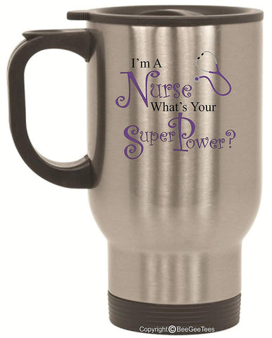 I'm A Nurse What's Your SuperPower? Funny Stainless Steel Travel Mug by BeeGeeTees (14 oz)