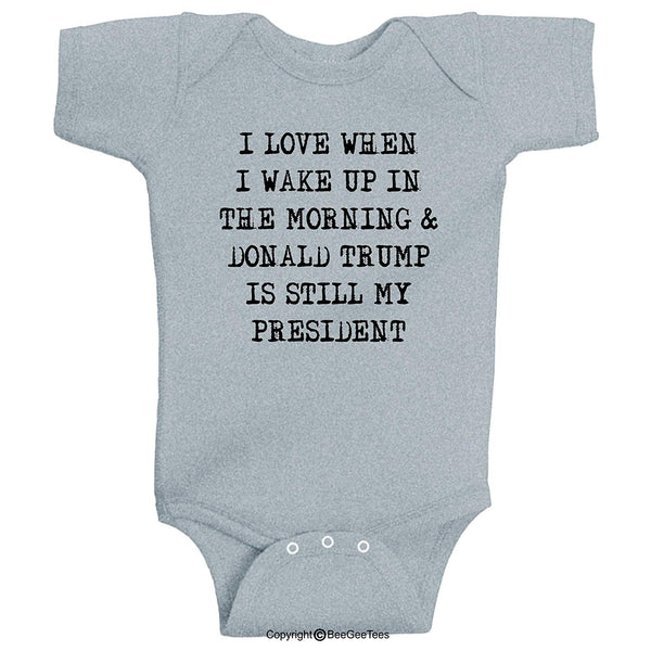 I Love When I Wake Up and Donald Trump Is My President Baby Bodysuit by BeeGeeTees