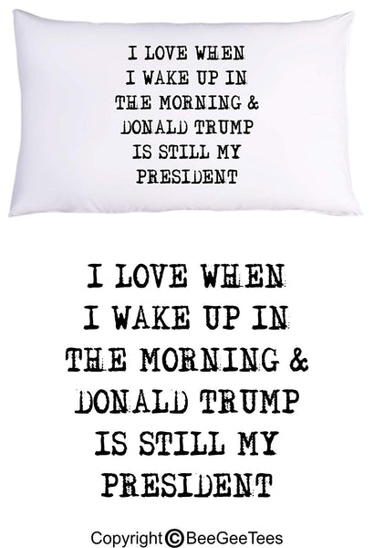 I Love When I Wake Up In The Morning and Donald Trump Is Still My President Funny Pillowcase by BeeGeeTees (1 Queen Pillowcase)